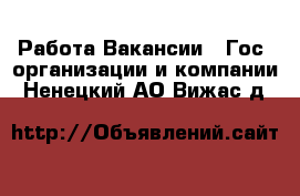 Работа Вакансии - Гос. организации и компании. Ненецкий АО,Вижас д.